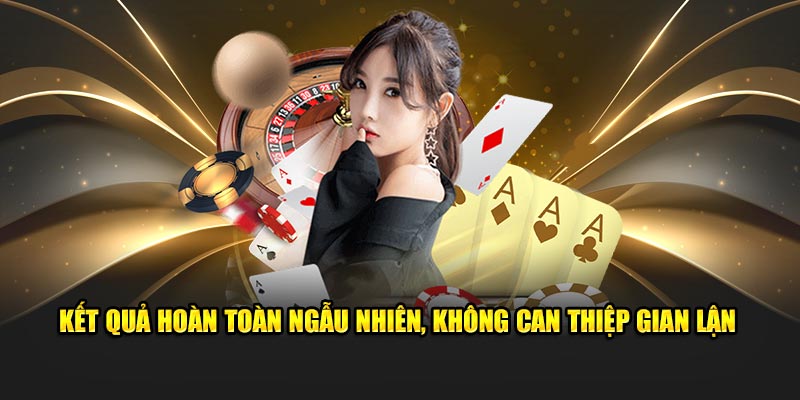 Kết quả hoàn toàn ngẫu nhiên, không can thiệp gian lận.