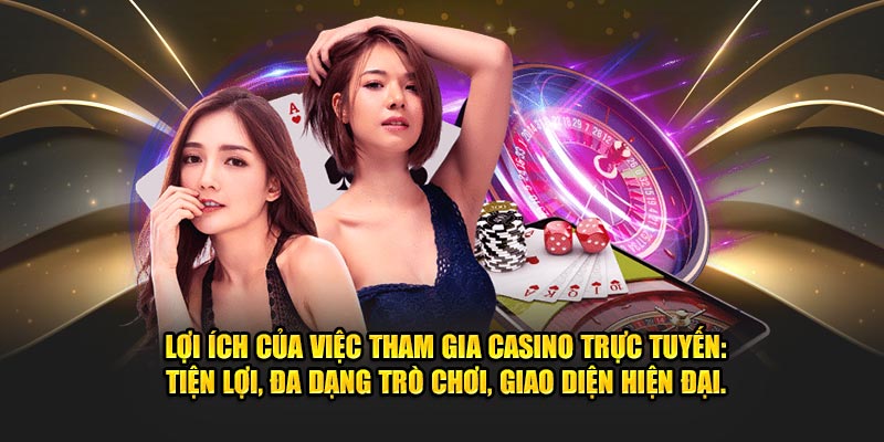 Lợi ích của việc tham gia casino trực tuyến: tiện lợi, đa dạng trò chơi, giao diện hiện đại.