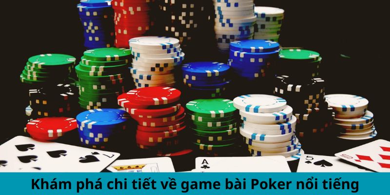 Khám phá chi tiết về game bài Poker nổi tiếng